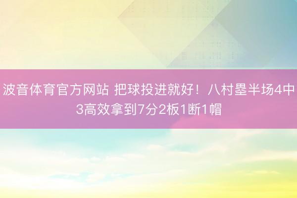 波音体育官方网站 把球投进就好！八村塁半场4中3高效拿到7分2板1断1帽