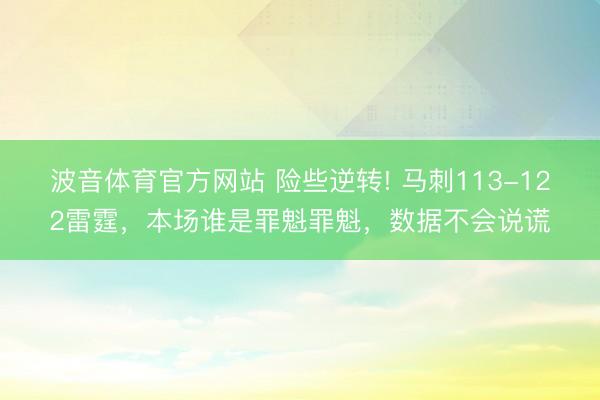 波音体育官方网站 险些逆转! 马刺113-122雷霆，本场谁是罪魁罪魁，数据不会说谎